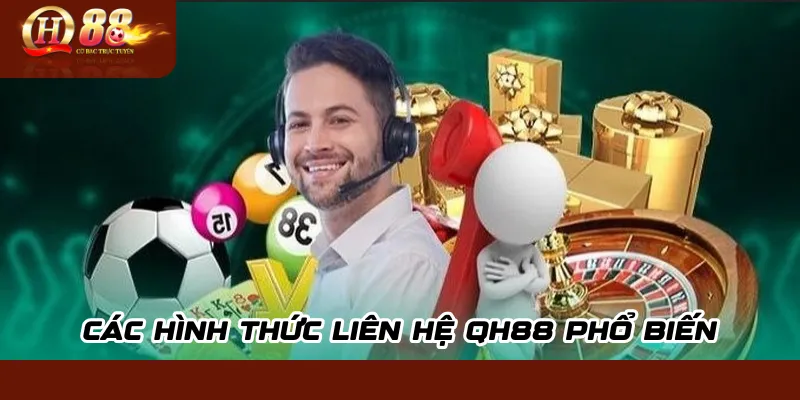Liên hệ QH88 – Hỗ trợ nhanh chóng 24/7 tận tâm uy tín 2 Các hình thức liên hệ QH88 phổ biến