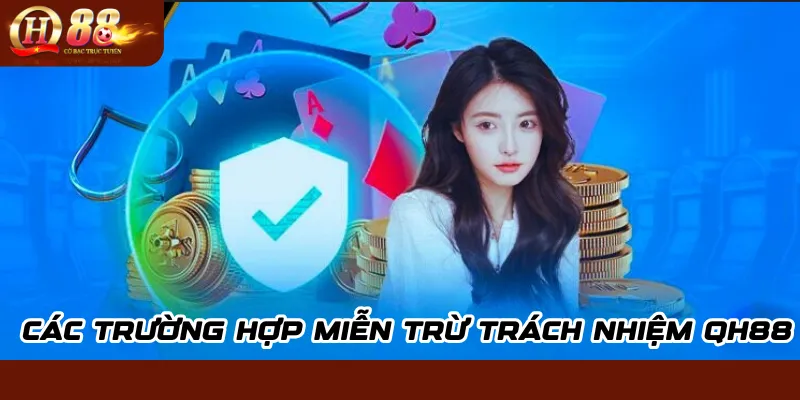 Miễn trừ trách nhiệm QH88 – Quy định bảo vệ quyền lợi người chơi 2 Các trường hợp miễn trừ trách nhiệm QH88