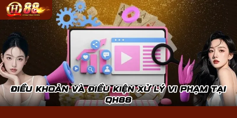 Điều Khoản Điều Kiện QH88: Quy Định & Quyền Lợi Người Chơi 2 Điều Khoản Và Điều Kiện Xử Lý Vi Phạm Tại QH88
