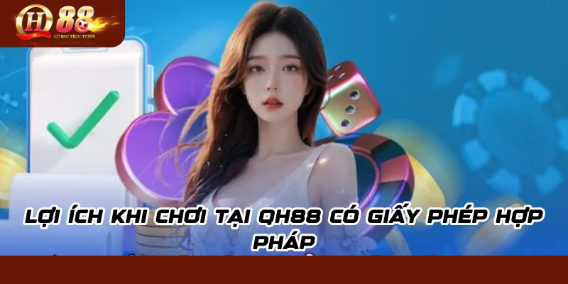 Giấy Phép Hoạt Động QH88: Chứng Nhận Uy Tín & An Toàn 2 Lợi Ích Khi Chơi Tại QH88 Có Giấy Phép Hợp Pháp