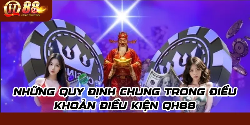 Điều Khoản Điều Kiện QH88: Quy Định & Quyền Lợi Người Chơi 1 Những Quy Định Chung Trong Điều Khoản Điều Kiện QH88
