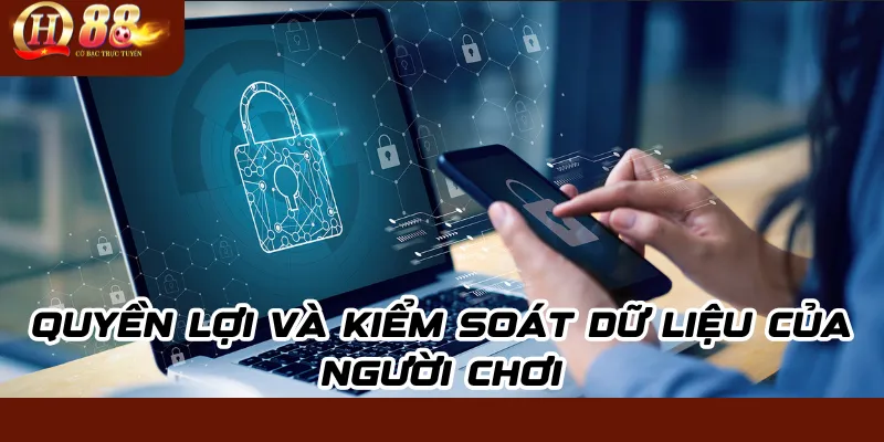 Chính sách bảo mật QH88: Cam kết bảo vệ thông tin người chơi 2 Quyền Lợi Và Kiểm Soát Dữ Liệu Của Người Chơi